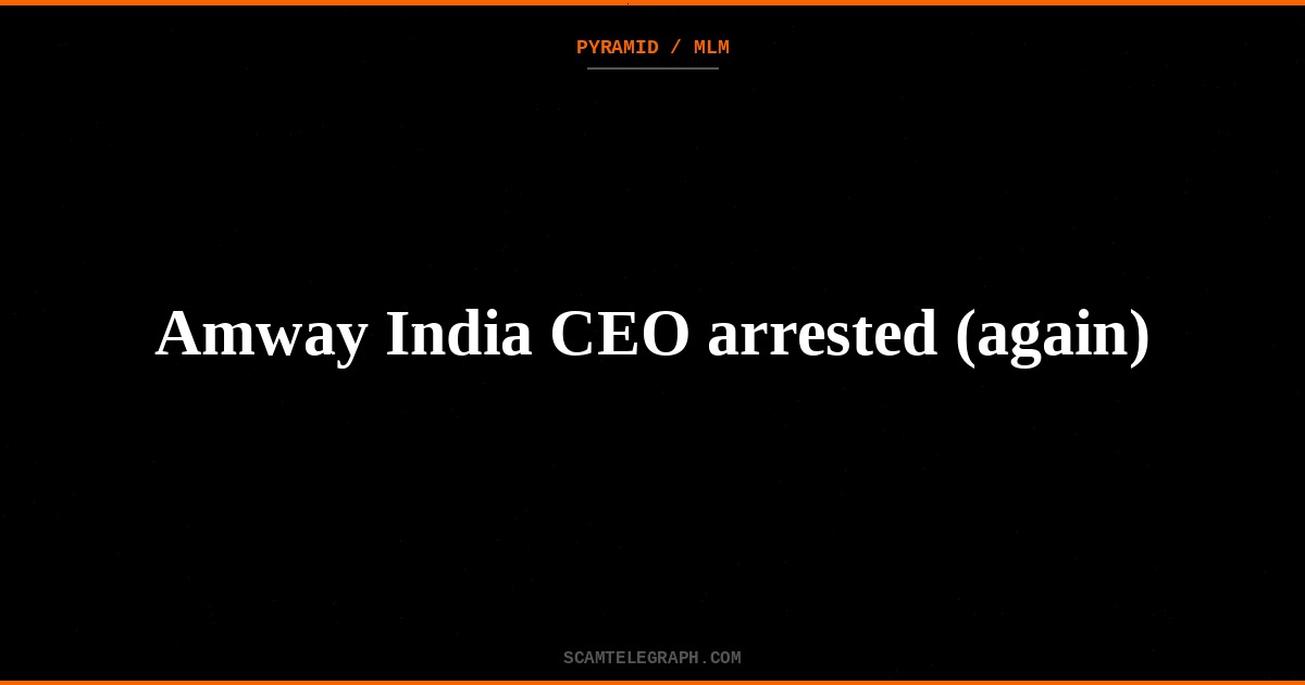 Amway India CEO arrested (again)