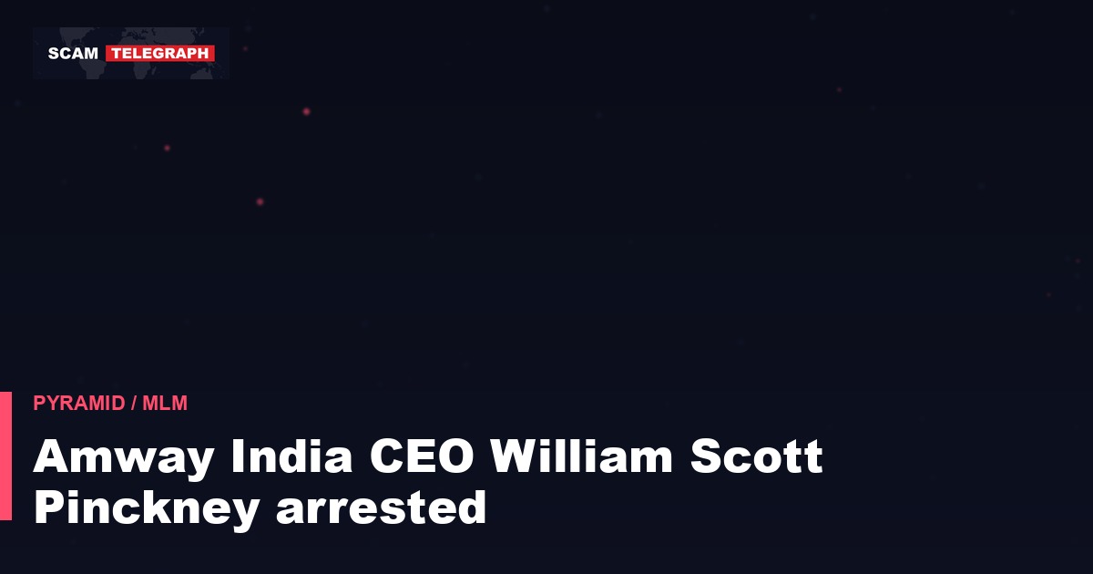 Amway India CEO William Scott Pinckney arrested
