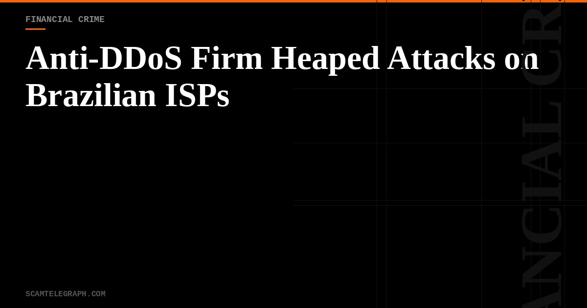 Anti-DDoS Firm Heaped Attacks on Brazilian ISPs