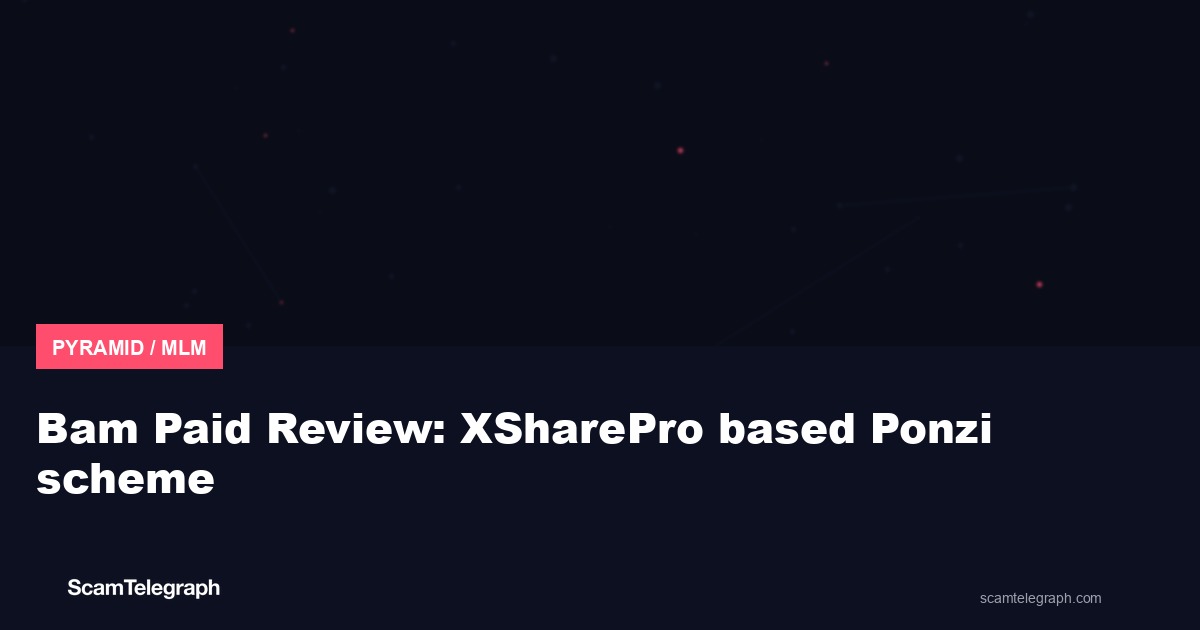 Bam Paid Review: XSharePro based Ponzi scheme
