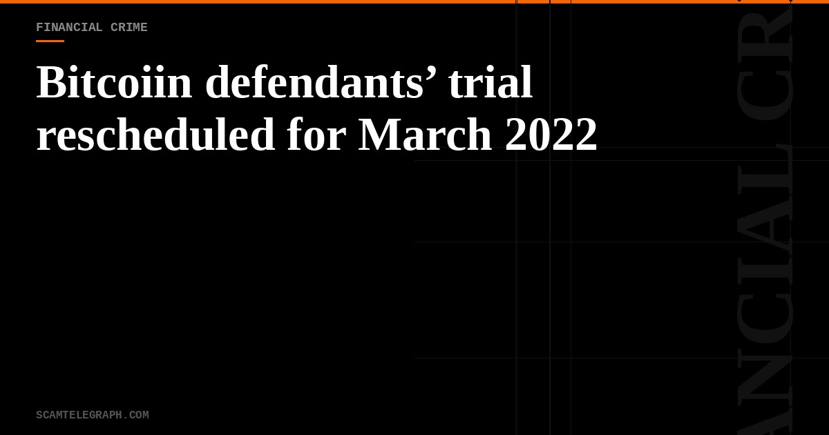 Bitcoiin defendants’ trial rescheduled for March 2022
