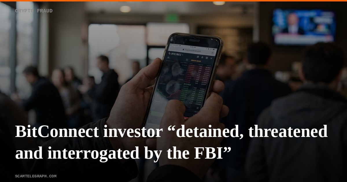 BitConnect investor “detained, threatened and interrogated by the FBI”