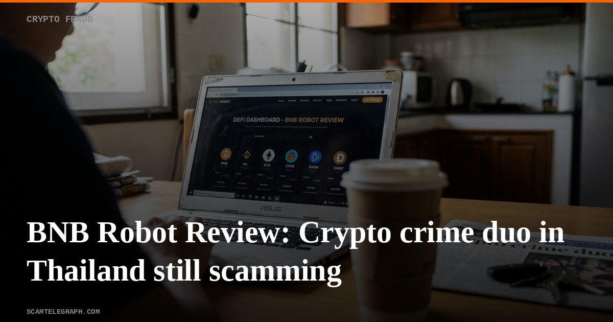 BNB Robot Review: Crypto crime duo in Thailand still scamming