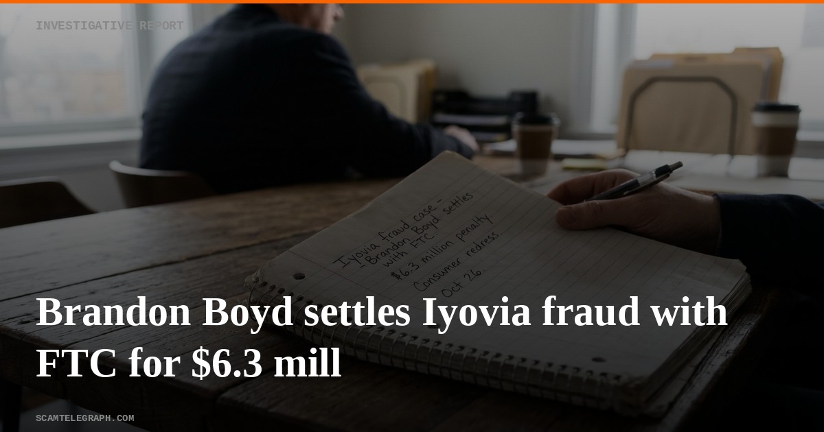 Brandon Boyd settles Iyovia fraud with FTC for $6.3 mill