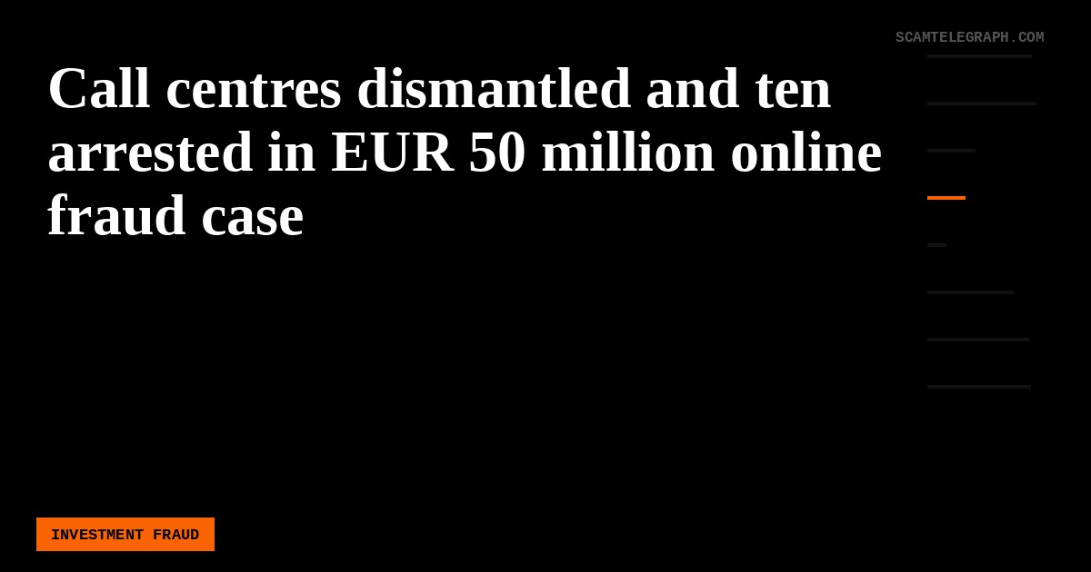 Call centres dismantled and ten arrested in EUR 50 million online fraud case
