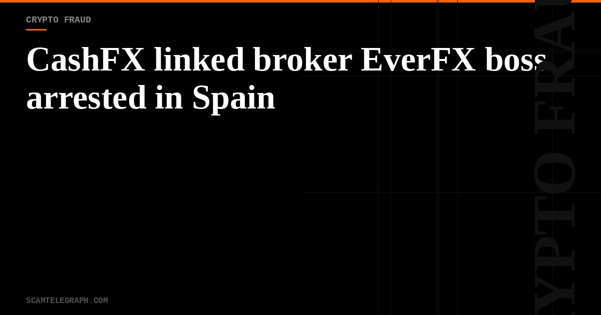 CashFX linked broker EverFX boss arrested in Spain