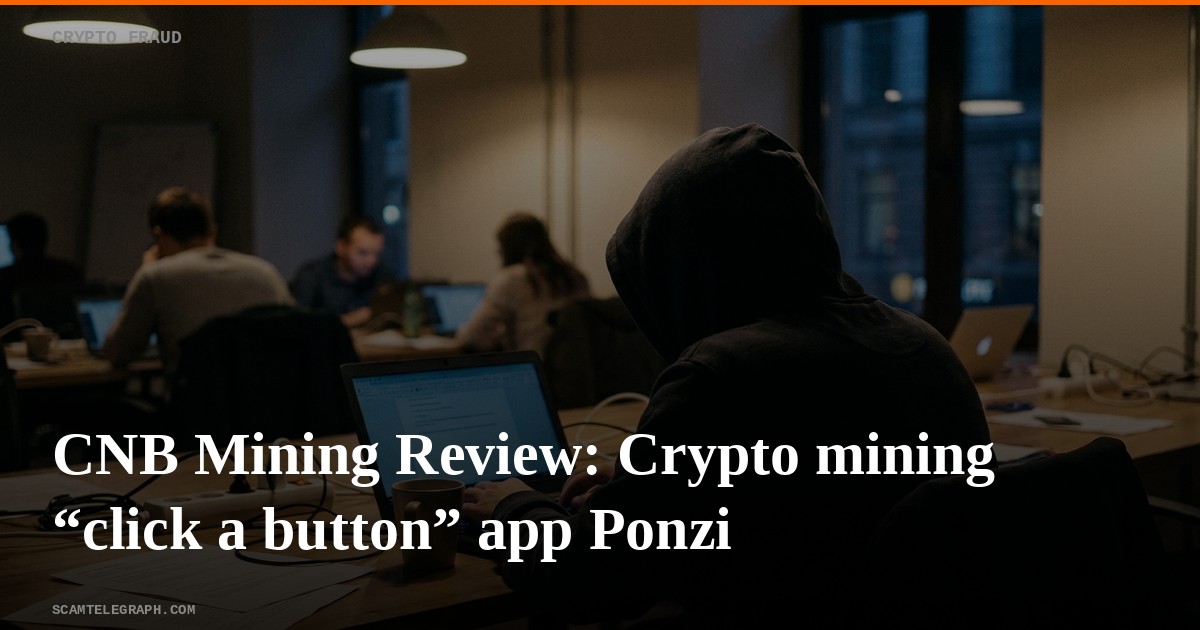 CNB Mining Review: Crypto mining “click a button” app Ponzi