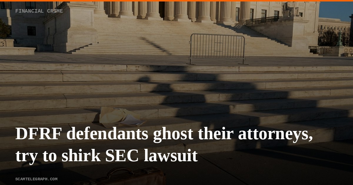 DFRF defendants ghost their attorneys, try to shirk SEC lawsuit