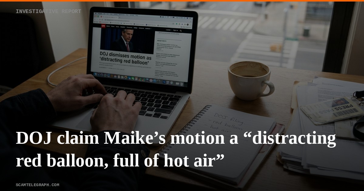 DOJ claim Maike’s motion a “distracting red balloon, full of hot air”
