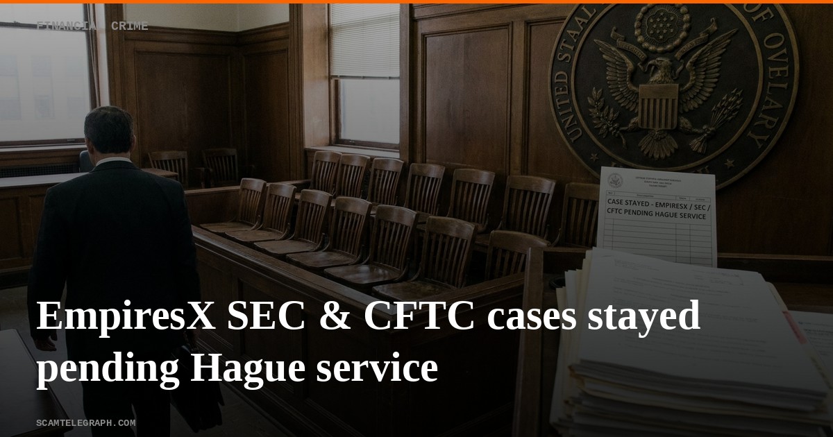 EmpiresX SEC & CFTC cases stayed pending Hague service