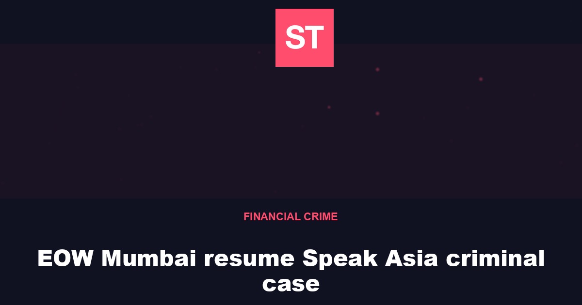 EOW Mumbai resume Speak Asia criminal case