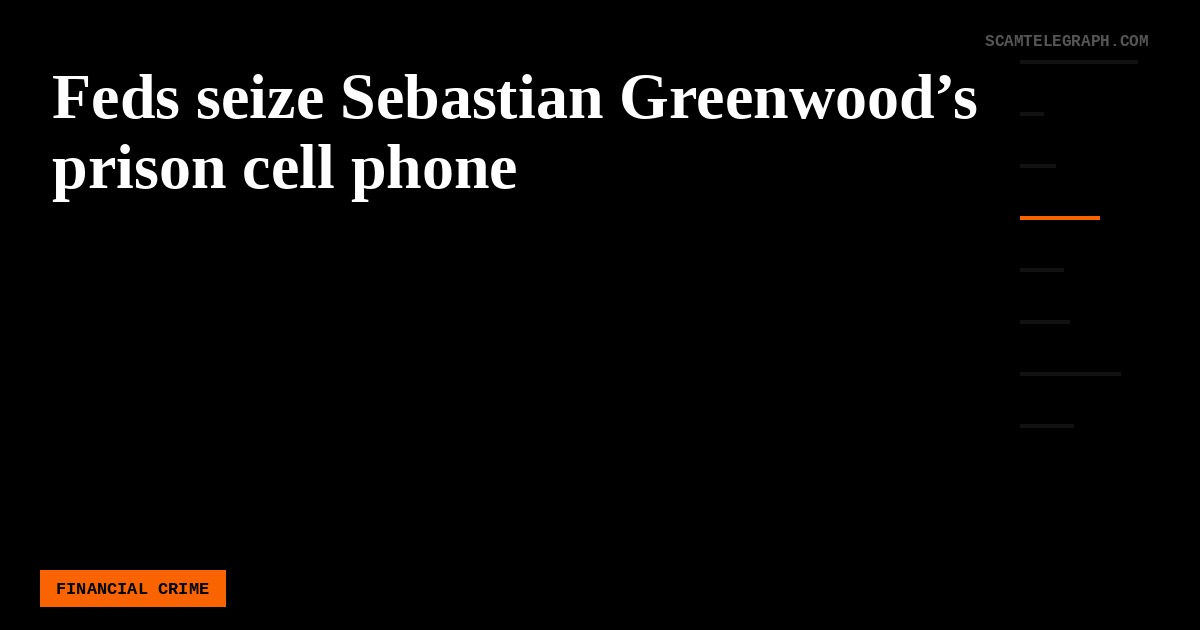 Feds seize Sebastian Greenwood’s prison cell phone
