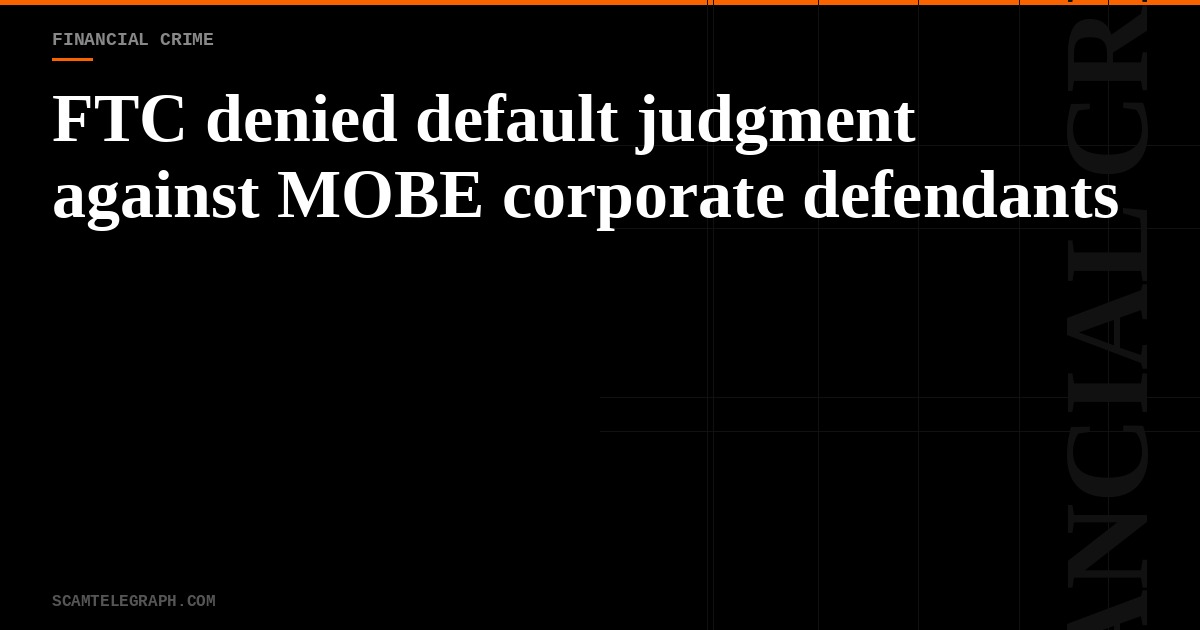 FTC denied default judgment against MOBE corporate defendants