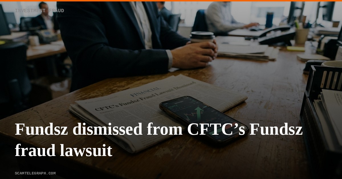 Fundsz dismissed from CFTC’s Fundsz fraud lawsuit