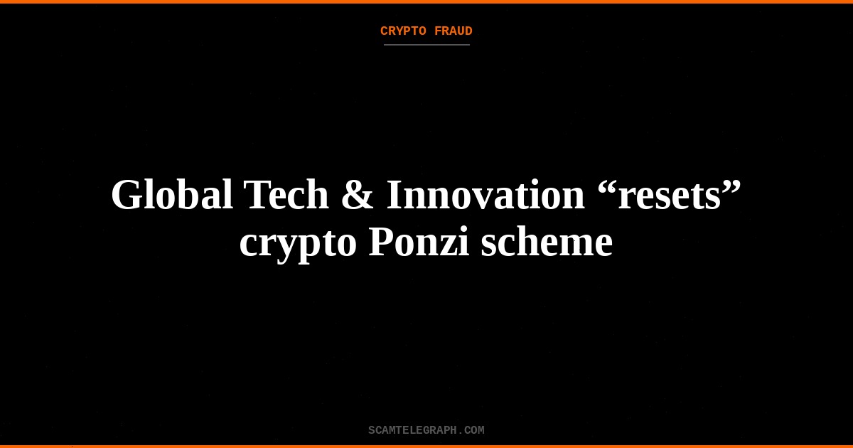 Global Tech & Innovation “resets” crypto Ponzi scheme