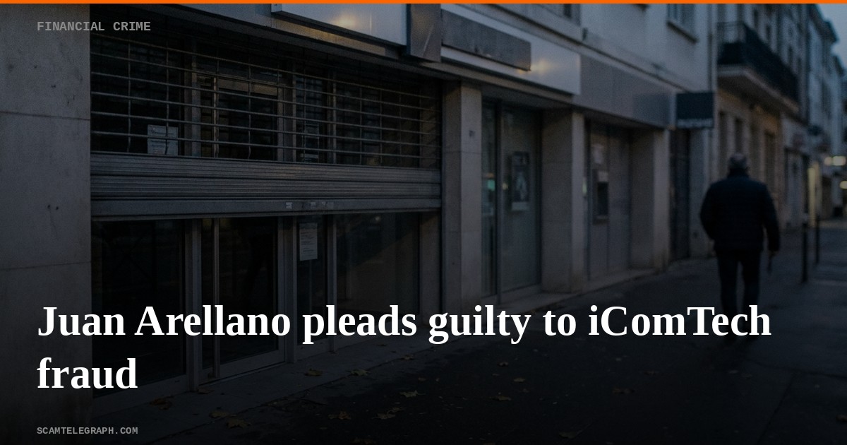 Juan Arellano pleads guilty to iComTech fraud