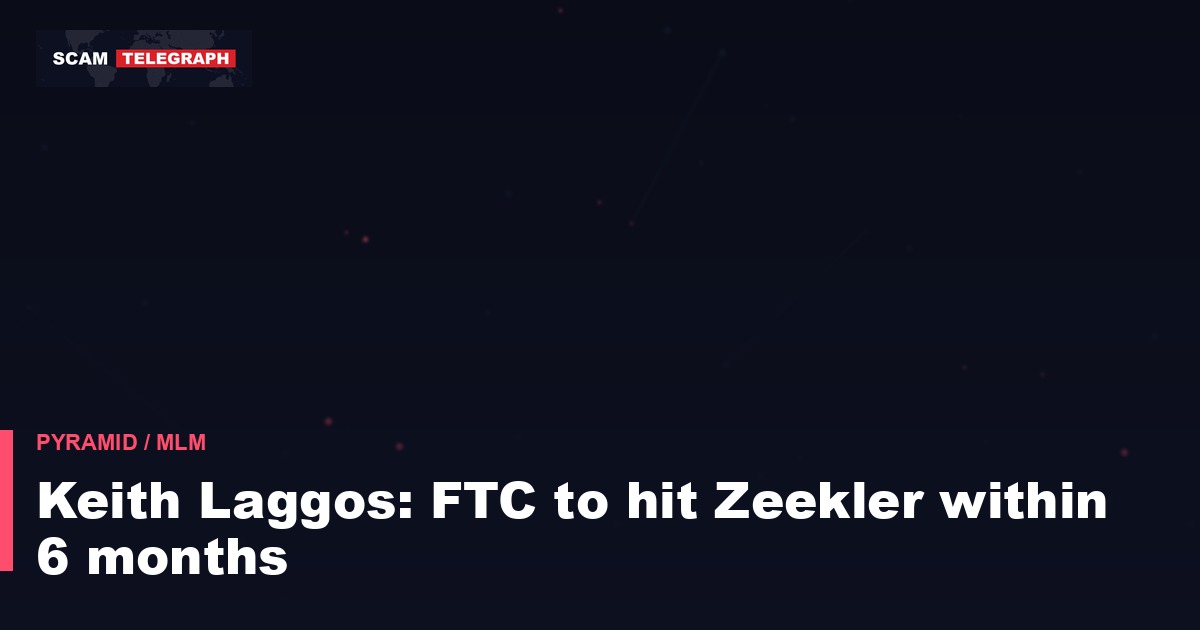 Keith Laggos: FTC to hit Zeekler within 6 months