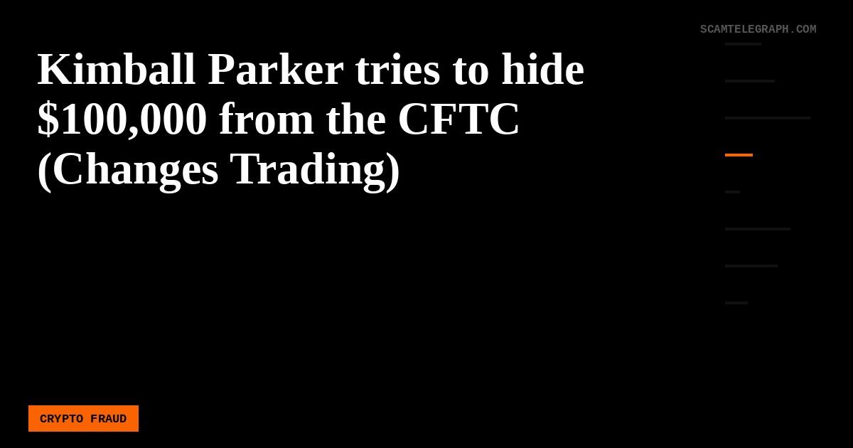 Kimball Parker tries to hide $100,000 from the CFTC (Changes Trading)