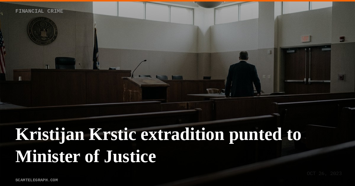 Kristijan Krstic extradition punted to Minister of Justice