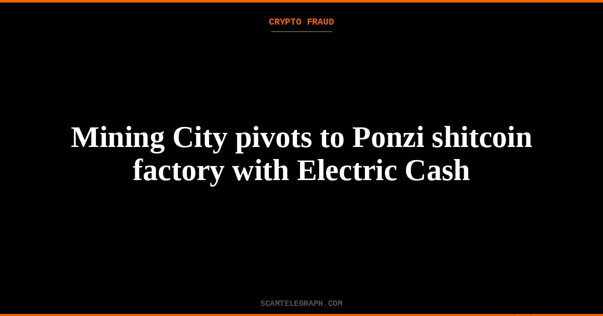 Mining City pivots to Ponzi shitcoin factory with Electric Cash