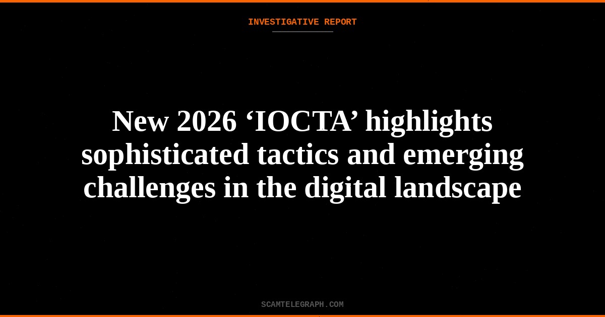 New 2026 ‘IOCTA’ highlights sophisticated tactics and emerging challenges in the digital landscape