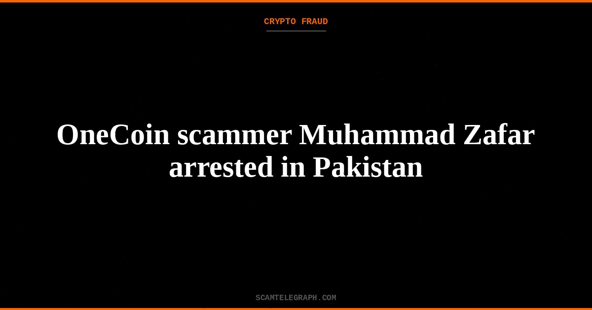 OneCoin scammer Muhammad Zafar arrested in Pakistan