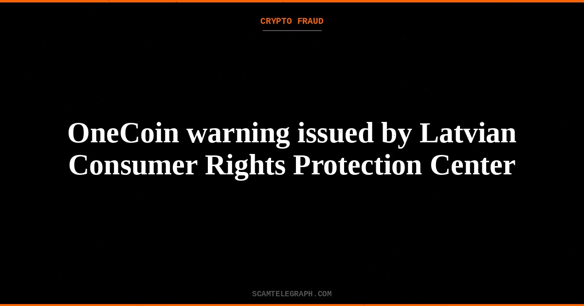 OneCoin warning issued by Latvian Consumer Rights Protection Center