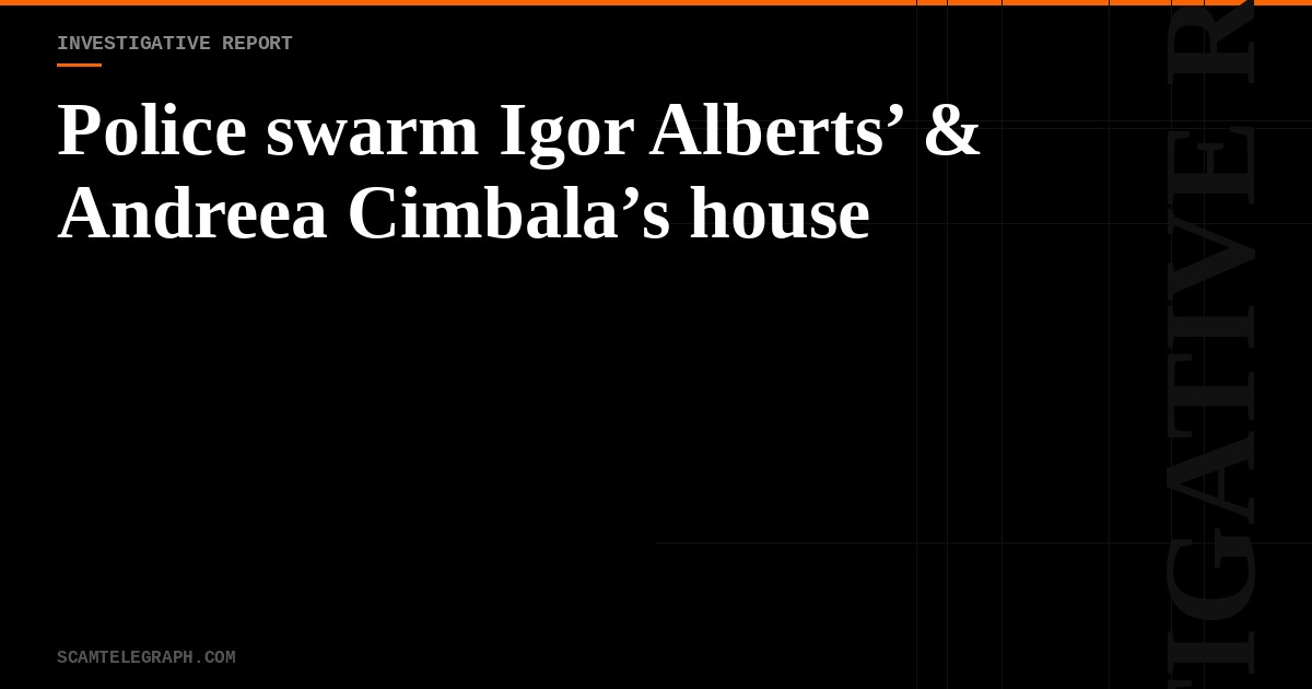 Police swarm Igor Alberts’ & Andreea Cimbala’s house