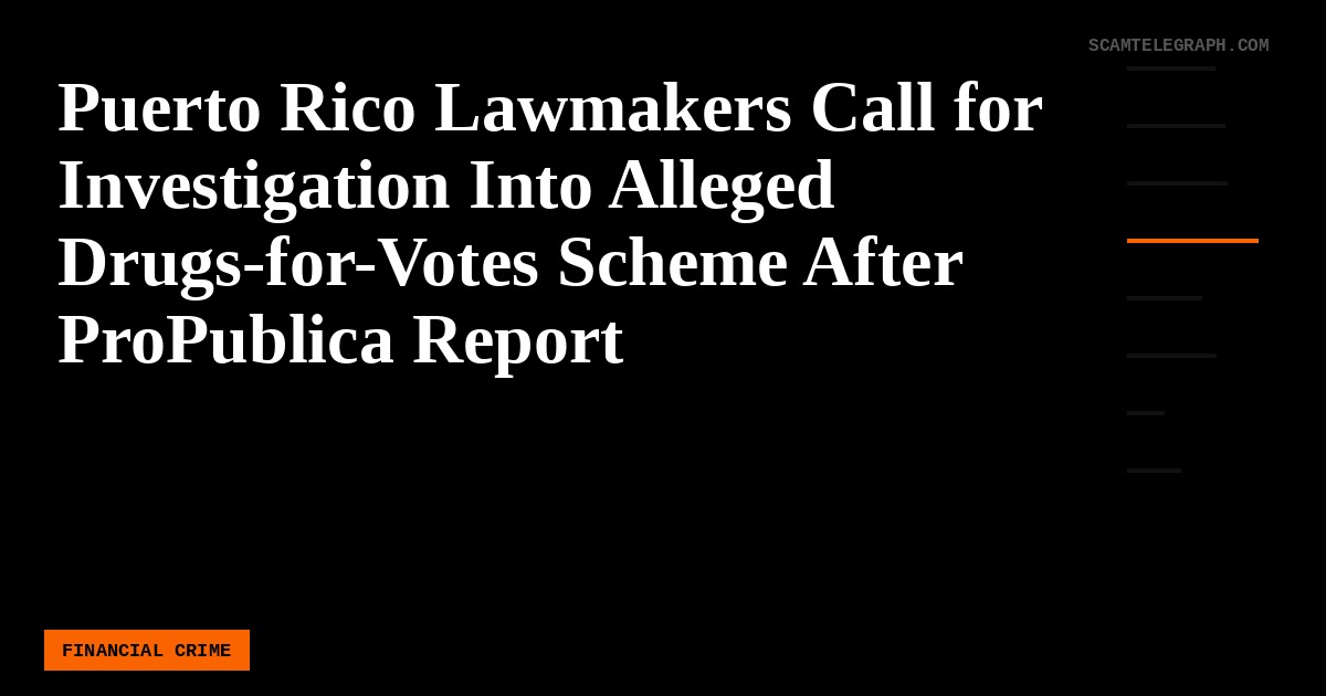 Puerto Rico Lawmakers Call for Investigation Into Alleged Drugs-for-Votes Scheme After ProPublica Report