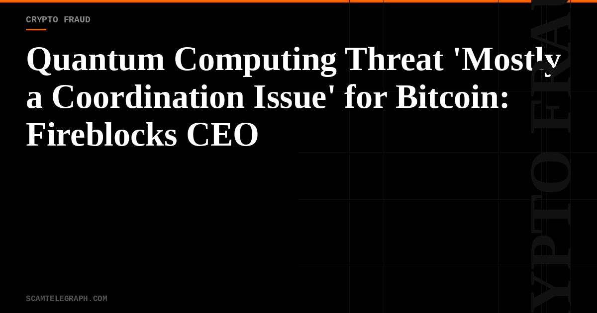 Quantum Computing Threat 'Mostly a Coordination Issue' for Bitcoin: Fireblocks CEO