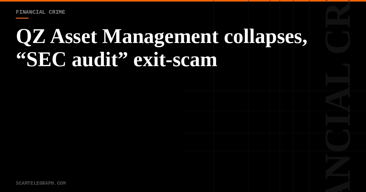 QZ Asset Management collapses, “SEC audit” exit-scam
