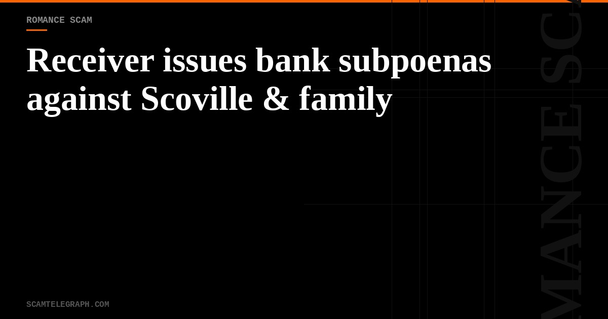Receiver issues bank subpoenas against Scoville & family
