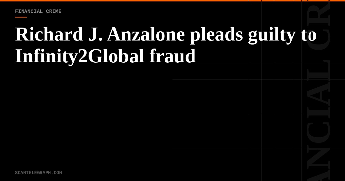 Richard J. Anzalone pleads guilty to Infinity2Global fraud