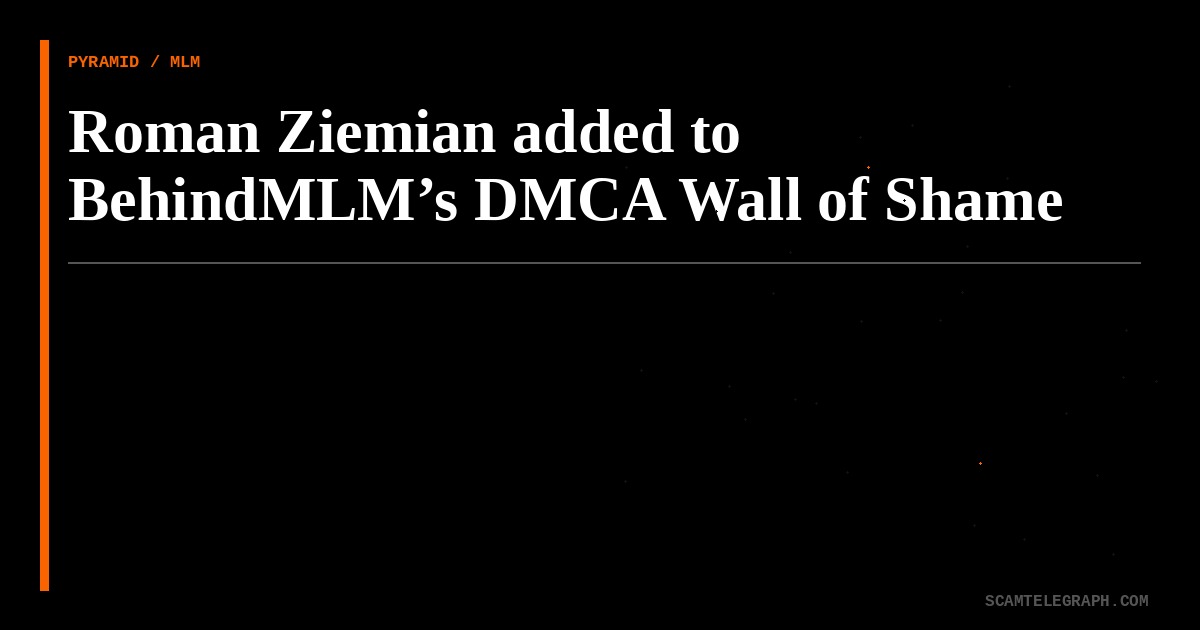 Roman Ziemian added to BehindMLM’s DMCA Wall of Shame
