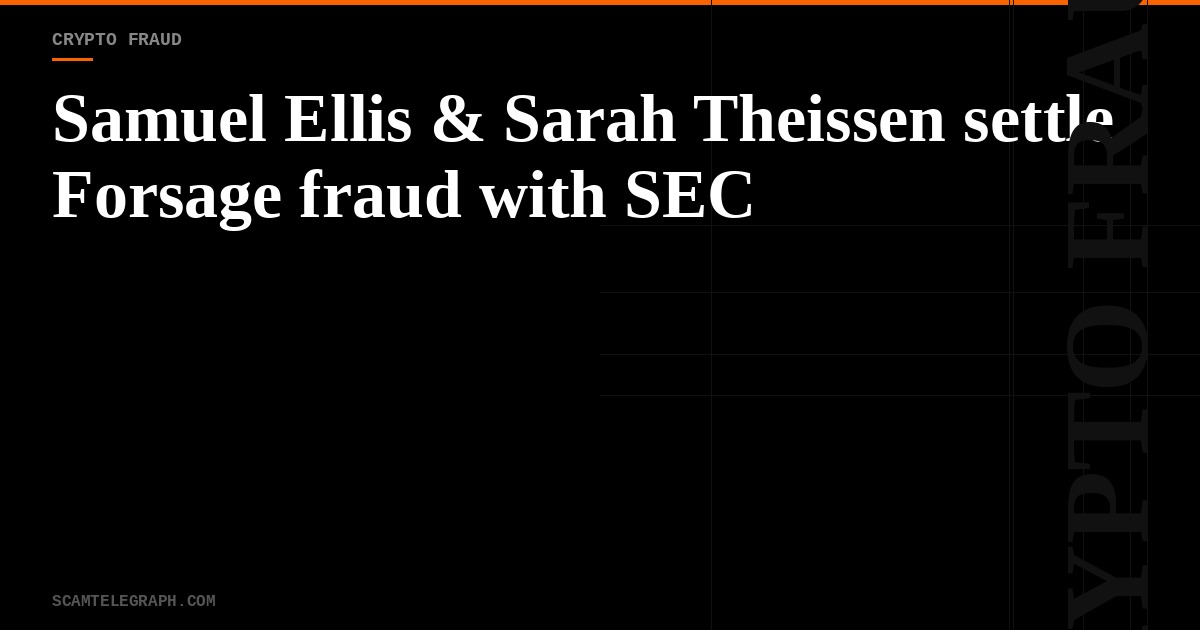 Samuel Ellis & Sarah Theissen settle Forsage fraud with SEC