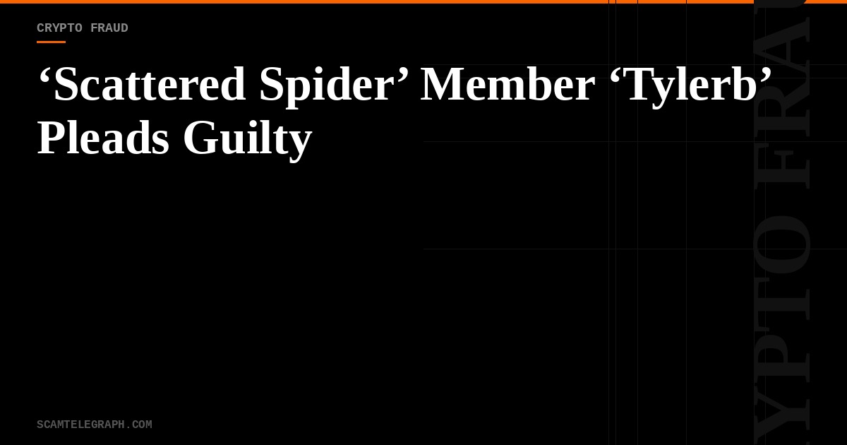 ‘Scattered Spider’ Member ‘Tylerb’ Pleads Guilty