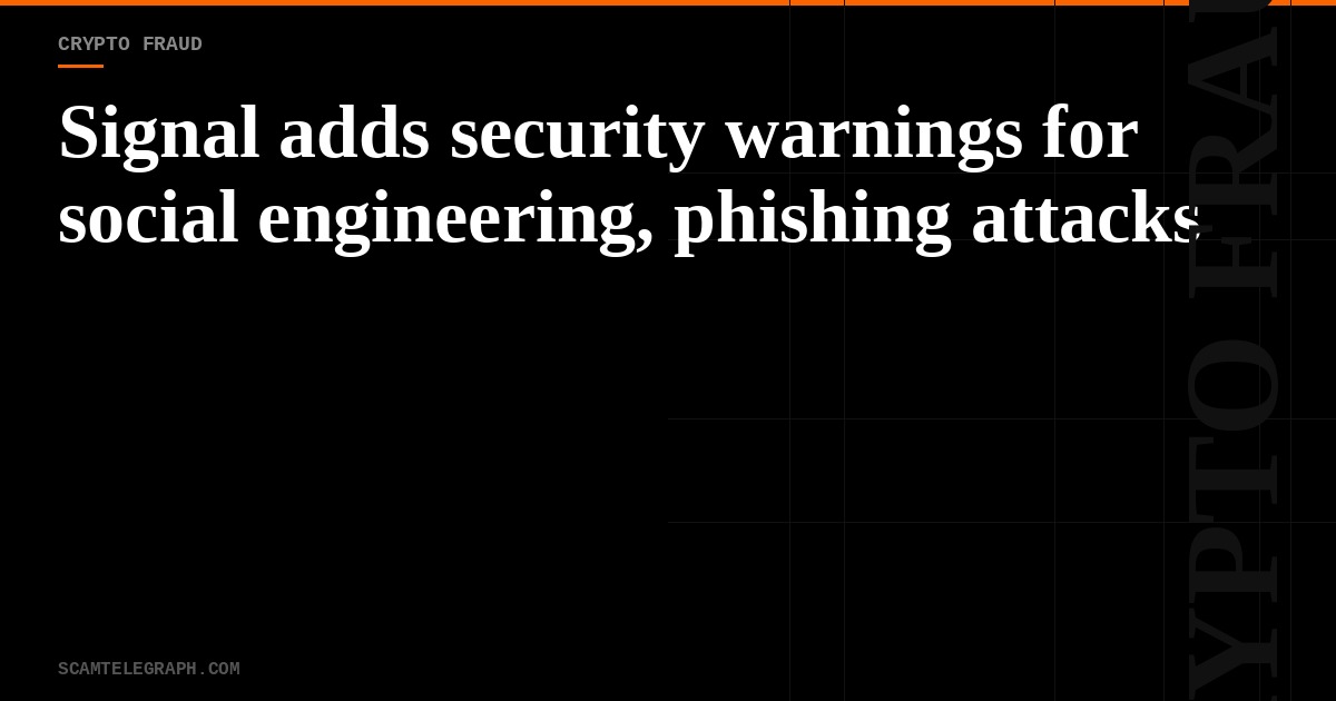 Signal adds security warnings for social engineering, phishing attacks
