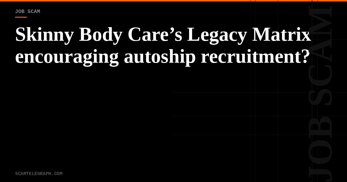 Skinny Body Care’s Legacy Matrix encouraging autoship recruitment?