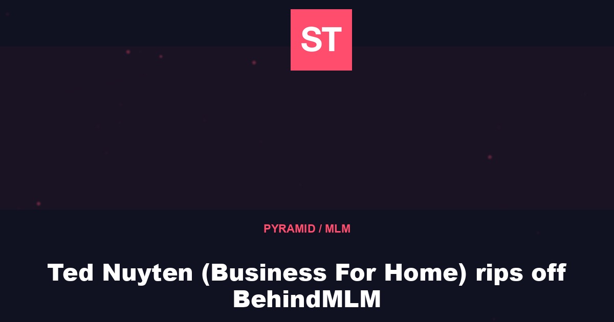 Ted Nuyten (Business For Home) rips off BehindMLM