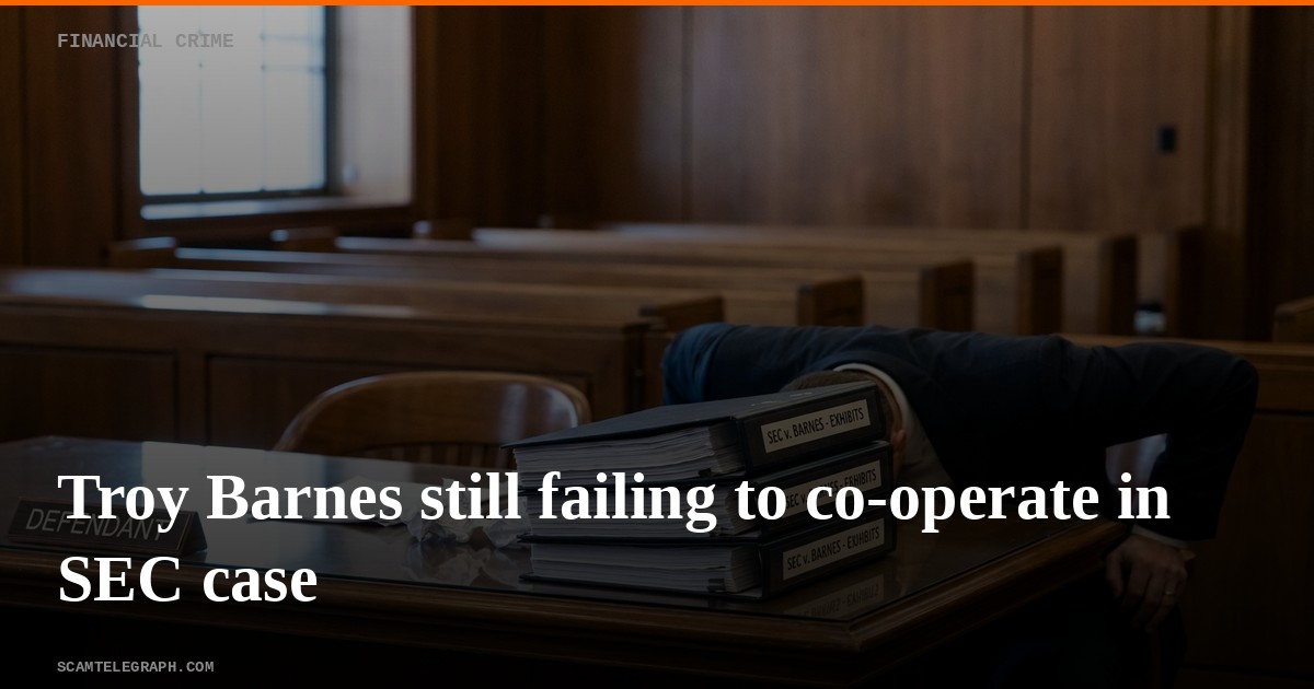Troy Barnes still failing to co-operate in SEC case