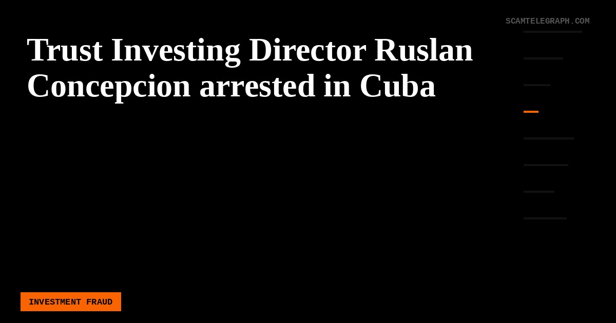 Trust Investing Director Ruslan Concepcion arrested in Cuba