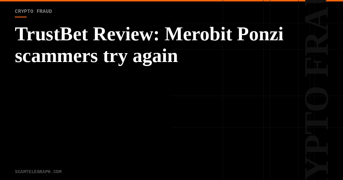 TrustBet Review: Merobit Ponzi scammers try again