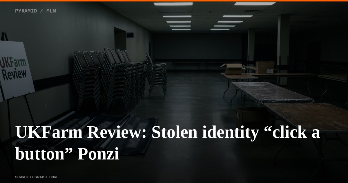 UKFarm Review: Stolen identity “click a button” Ponzi