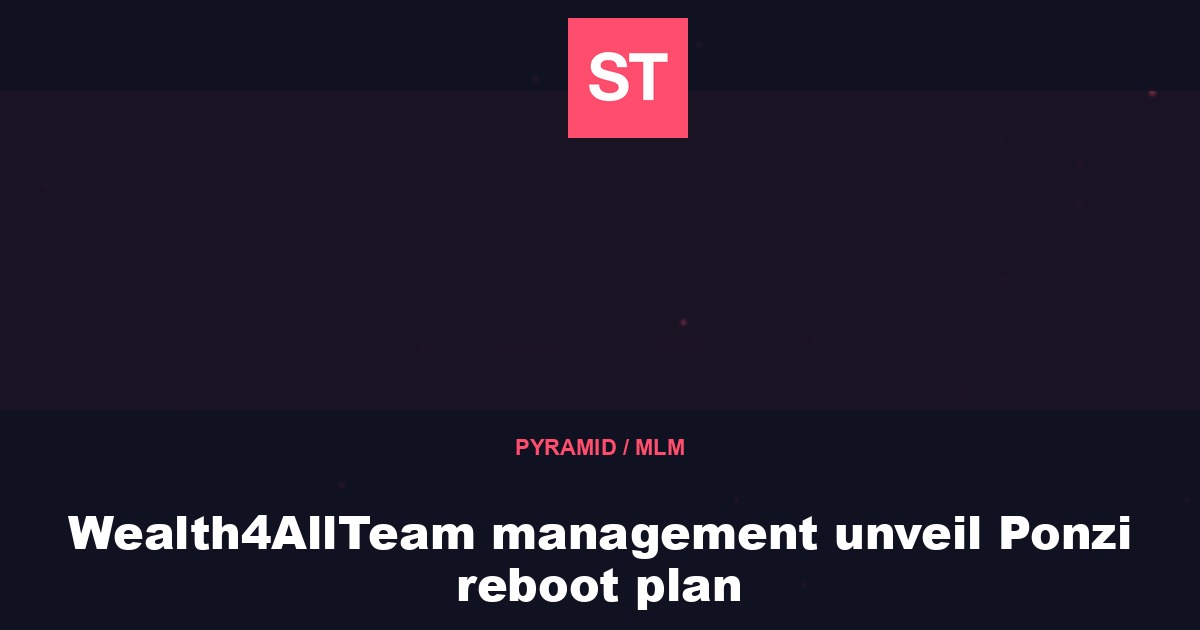 Wealth4AllTeam management unveil Ponzi reboot plan