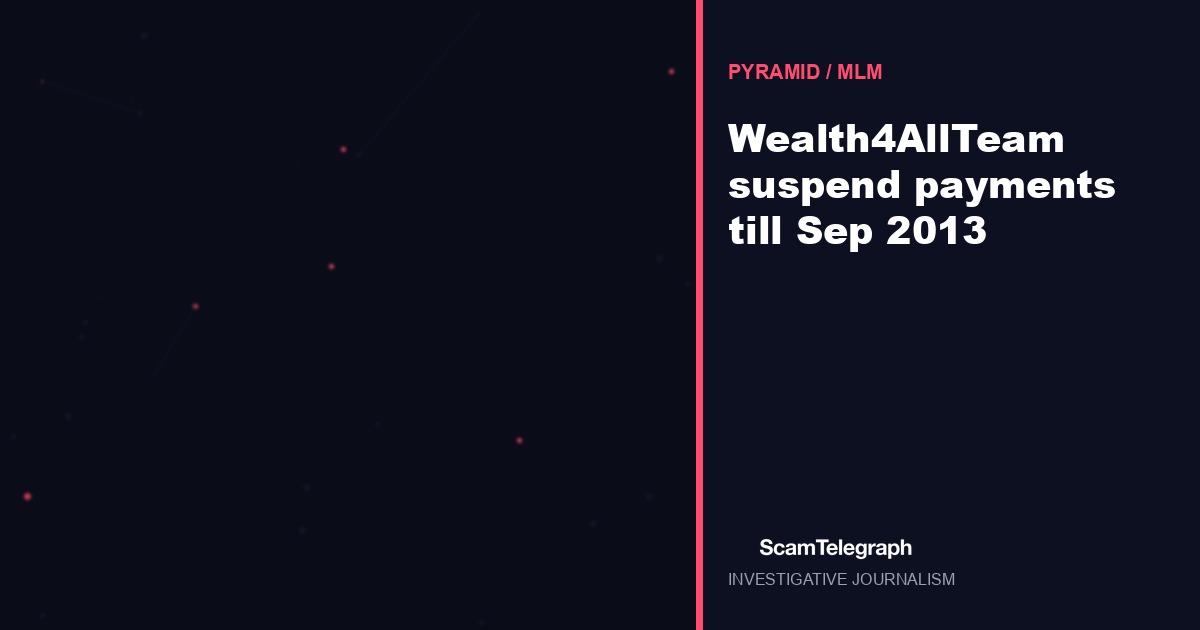 Wealth4AllTeam suspend payments till Sep 2013