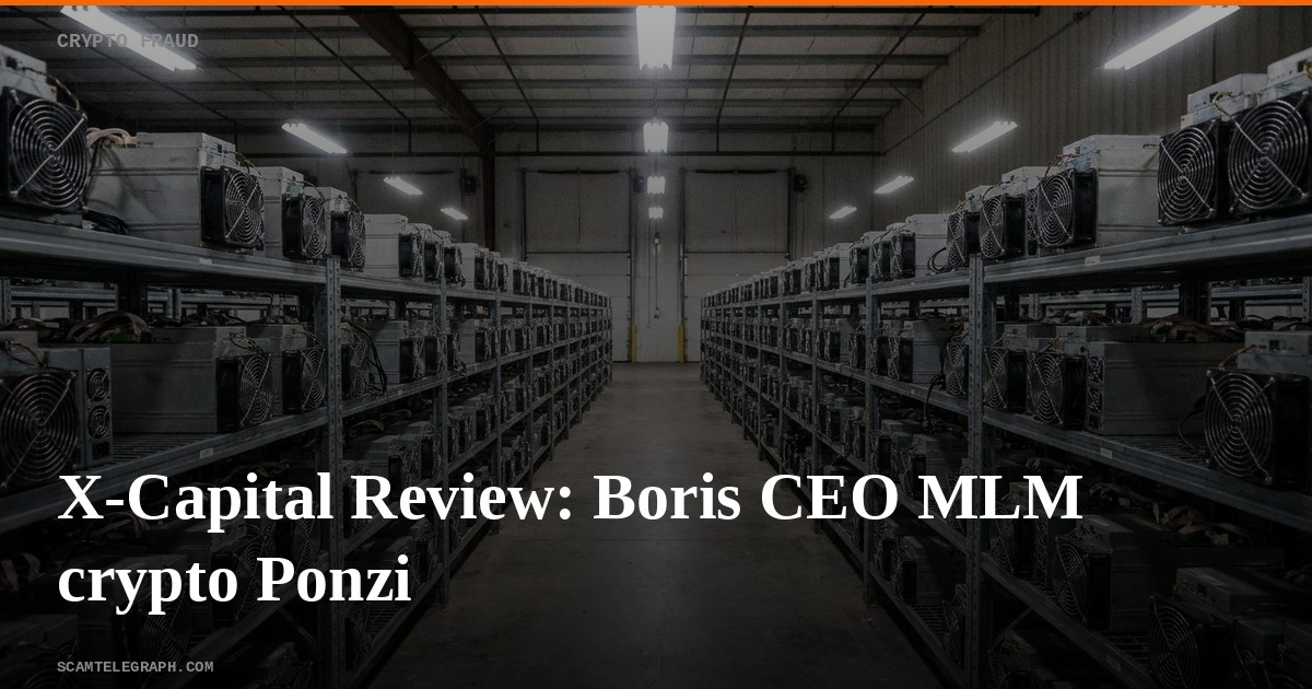 X-Capital Review: Boris CEO MLM crypto Ponzi